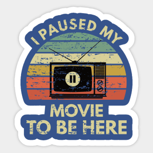 I Paused my Movie to be here-Funny for Movie Lover Sticker
